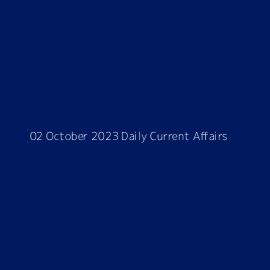 02 October 2023 Daily Current Affairs